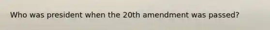 Who was president when the 20th amendment was passed?