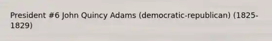 President #6 John Quincy Adams (democratic-republican) (1825-1829)