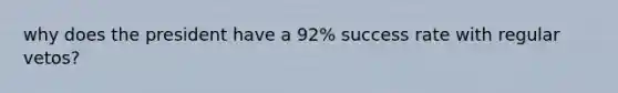 why does the president have a 92% success rate with regular vetos?