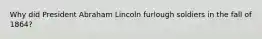 Why did President Abraham Lincoln furlough soldiers in the fall of 1864?