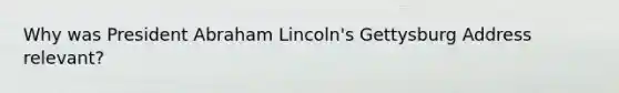 Why was President Abraham Lincoln's Gettysburg Address relevant?