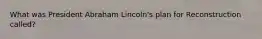 What was President Abraham Lincoln's plan for Reconstruction called?