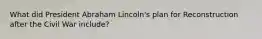 What did President Abraham Lincoln's plan for Reconstruction after the Civil War include?