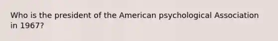 Who is the president of the American psychological Association in 1967?