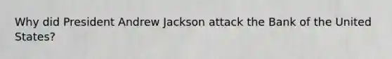 Why did President Andrew Jackson attack the Bank of the United States?