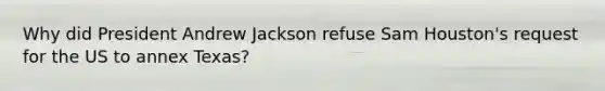 Why did President Andrew Jackson refuse Sam Houston's request for the US to annex Texas?