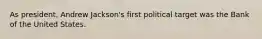 As president, Andrew Jackson's first political target was the Bank of the United States.
