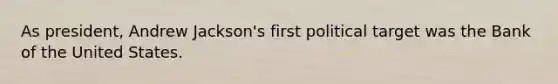 As president, Andrew Jackson's first political target was the Bank of the United States.