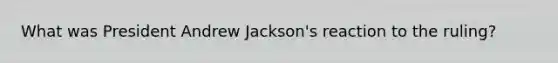 What was President Andrew Jackson's reaction to the ruling?