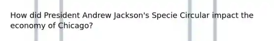 How did President Andrew Jackson's Specie Circular impact the economy of Chicago?