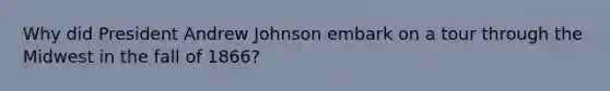 Why did President Andrew Johnson embark on a tour through the Midwest in the fall of 1866?
