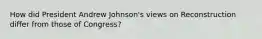 How did President Andrew Johnson's views on Reconstruction differ from those of Congress?