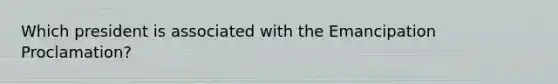 Which president is associated with the Emancipation Proclamation?