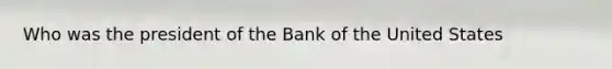 Who was the president of the Bank of the United States