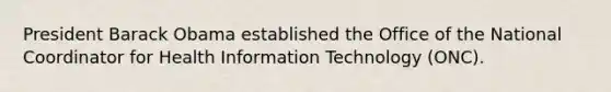 President Barack Obama established the Office of the National Coordinator for Health Information Technology (ONC).