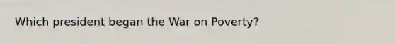 Which president began the War on Poverty?