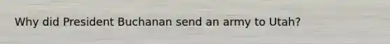 Why did President Buchanan send an army to Utah?