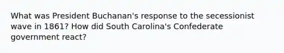 What was President Buchanan's response to the secessionist wave in 1861? How did South Carolina's Confederate government react?