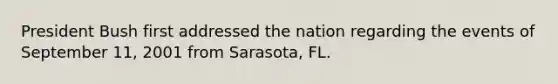 President Bush first addressed the nation regarding the events of September 11, 2001 from Sarasota, FL.