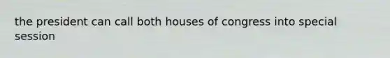 the president can call both houses of congress into special session