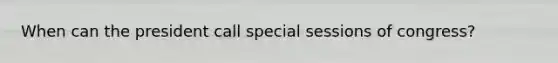 When can the president call special sessions of congress?