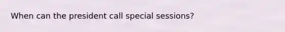 When can the president call special sessions?