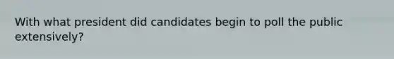 With what president did candidates begin to poll the public extensively?