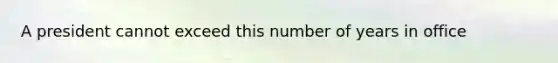 A president cannot exceed this number of years in office