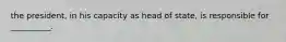 the president, in his capacity as head of state, is responsible for __________.