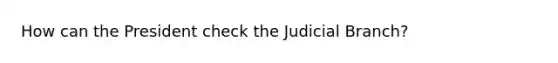 How can the President check the Judicial Branch?