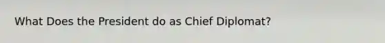 What Does the President do as Chief Diplomat?