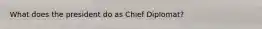 What does the president do as Chief Diplomat?