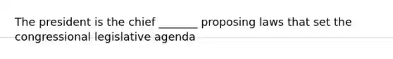 The president is the chief _______ proposing laws that set the congressional legislative agenda