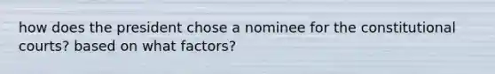 how does the president chose a nominee for the constitutional courts? based on what factors?