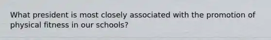 What president is most closely associated with the promotion of physical fitness in our schools?