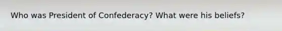 Who was President of Confederacy? What were his beliefs?