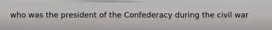 who was the president of the Confederacy during the civil war