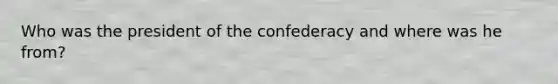 Who was the president of the confederacy and where was he from?