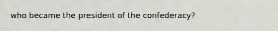who became the president of the confederacy?