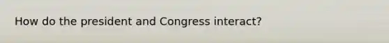 How do the president and Congress interact?