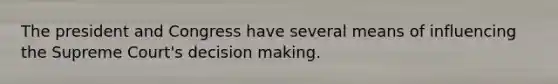 The president and Congress have several means of influencing the Supreme Court's decision making.