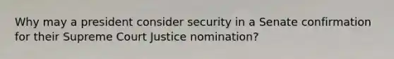 Why may a president consider security in a Senate confirmation for their Supreme Court Justice nomination?