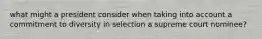 what might a president consider when taking into account a commitment to diversity in selection a supreme court nominee?