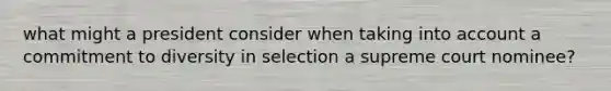 what might a president consider when taking into account a commitment to diversity in selection a supreme court nominee?