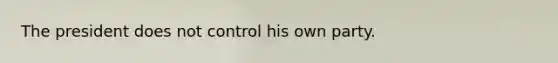 The president does not control his own party.
