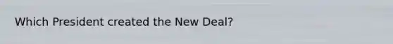 Which President created the New Deal?