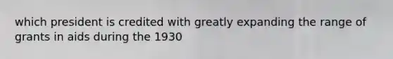 which president is credited with greatly expanding the range of grants in aids during the 1930