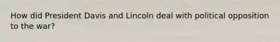 How did President Davis and Lincoln deal with political opposition to the war?