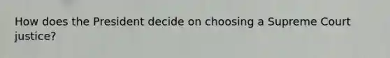 How does the President decide on choosing a Supreme Court justice?