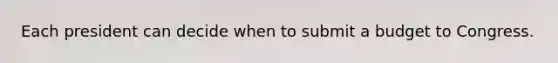 Each president can decide when to submit a budget to Congress.